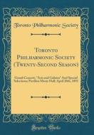 Toronto Philharmonic Society (Twenty-Second Season): Grand Concert; "Acis and Galatea" and Special Selections; Pavillon Music Hall; April 20th, 1893 ( di Toronto Philharmonic Society edito da Forgotten Books