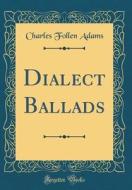 Dialect Ballads (Classic Reprint) di Charles Follen Adams edito da Forgotten Books