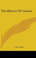 The History Of Corsica di L. H. CAIRD edito da Kessinger Publishing