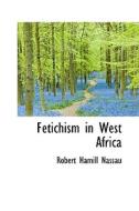 Fetichism In West Africa di Robert Hamill Nassau edito da Bibliolife