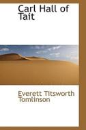 Carl Hall Of Tait di Everett Titsworth Tomlinson edito da Bibliolife