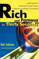 Rich and Famous in Thirty Seconds di Batt Johnson edito da iUniverse