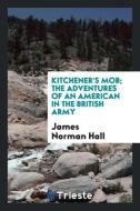 Kitchener's mob; the adventures of an American in the British army di James Norman Hall edito da Trieste Publishing