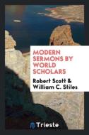 Modern sermons by world scholars di Robert Scott, William C. Stiles edito da Trieste Publishing