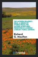 The Modern Reader's Bible; A Series of Works from the Sacred Scriptures Presented in Modern Literary Form; Genesis di Richard G. Moulton edito da LIGHTNING SOURCE INC