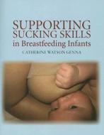 Supporting Sucking Skills in Breastfeeding Infants di Catherine Watson Genna edito da Jones & Bartlett Publishers