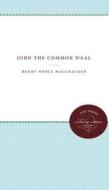 John The Common Weal di Henry Noble MacCracken edito da The University Of North Carolina Press