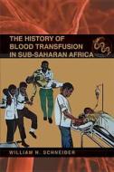 The History of Blood Transfusion in Sub-Saharan Africa di William H. Schneider edito da Ohio University Press