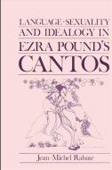 Language, Sexuality, and Ideology in Ezra Pound's Cantos di Jean-Michel Rabate edito da STATE UNIV OF NEW YORK PR