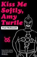 Kiss Me Softly, Amy Turtle di Paul McDonald edito da Profile Books Ltd