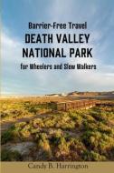 Barrier-Free Travel Death Valley National Park: for Wheelers and Slow Walkers di Candy B. Harrington edito da LIGHTNING SOURCE INC