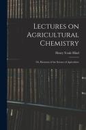 Lectures on Agricultural Chemistry; or, Elements of the Science of Agriculture di Henry Youle Hind edito da LIGHTNING SOURCE INC
