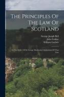 The Principles Of The Law Of Scotland: In The Order Of Sir George Mackenzie's Institutions Of That Law di George Joseph Bell, John Erskine, William Guthrie edito da LEGARE STREET PR