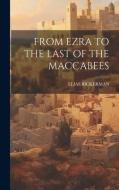 From Ezra to the Last of the Maccabees di Elias Bickerman edito da LEGARE STREET PR