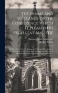 The Svmme and Svbstance of the Conference Which It Pleased His Excellent Majestie edito da LEGARE STREET PR