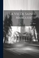 La Vie De Sainte Marguerite di Wace edito da LEGARE STREET PR