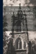 The Annotated Book Of Common Prayer: Being An Historical, Ritual, And Theological Commentary On The Devotional System Of The Church Of England; Volume di Church Of England edito da LEGARE STREET PR