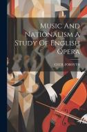 Music And Nationalism A Study Of English Opera di Cecil Forsyth edito da LEGARE STREET PR