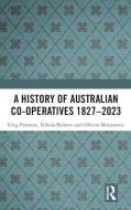 A History Of Australian Co-operatives 1827-2023 di Greg Patmore, Nikola Balnave, Olivera Marjanovic edito da Taylor & Francis Ltd