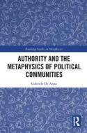 Authority And The Metaphysics Of Political Communities di Gabriele De Anna edito da Taylor & Francis Ltd