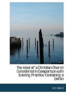 The Ideal Of A Christian Church Considered In Comparison With Existing Practice Containing A Defen di W G Ward edito da Bibliolife