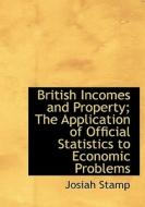 British Incomes And Property; The Application Of Official Statistics To Economic Problems di Josiah Stamp edito da Bibliolife
