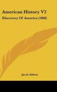 American History V2: Discovery of America (1860) di Jacob Abbott edito da Kessinger Publishing