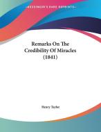 Remarks on the Credibility of Miracles (1841) di Henry Taylor edito da Kessinger Publishing