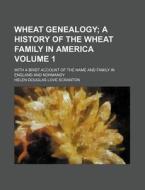 Wheat Genealogy Volume 1; With a Brief Account of the Name and Family in England and Normandy di Helen Douglas Love Scranton edito da Rarebooksclub.com