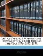 List Of Sanskrit Manuscripts Discovered In Oudh During The Year 1876, 1877, 1879 di . Anonymous edito da Bibliolife, Llc