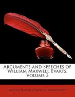 Arguments And Speeches Of William Maxwell Evarts, Volume 3 di William Maxwell Evarts, Sherman Evarts edito da Nabu Press