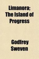 Limanora; The Island Of Progress di Godfrey Sweven edito da General Books