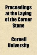 Proceedings At The Laying Of The Corner di Cornell University edito da General Books