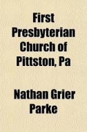 First Presbyterian Church Of Pittston, Pa di Nathan Grier Parke edito da General Books Llc