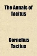 The Annals Of Tacitus di Cornelius Tacitus edito da General Books