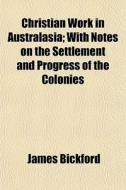 Christian Work In Australasia; With Note di James Bickford edito da General Books