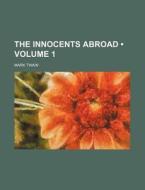 The Innocents Abroad (volume 1) di Mark Twain edito da General Books Llc