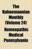 The Hahnemannian Monthly Volume 24 di Homeop Pennsylvania edito da General Books