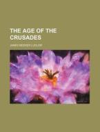 The Age Of The Crusades di James Meeker Ludlow edito da General Books Llc