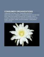 Consumer Organizations: Campaign For Rea di Books Llc edito da Books LLC, Wiki Series