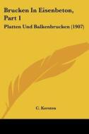 Brucken in Eisenbeton, Part 1: Platten Und Balkenbrucken (1907) di C. Kersten edito da Kessinger Publishing