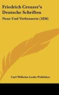 Friedrich Creuzer's Deutsche Schriften: Neue Und Verbesserte (1836) di Wilhelm Le Carl Wilhelm Leske Publisher, Carl Wilhelm Leske Publisher edito da Kessinger Publishing