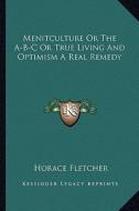 Menitculture or the A-B-C or True Living and Optimism a Real Remedy di Horace Fletcher edito da Kessinger Publishing