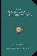 The Source of and Need for Avataras di Annie Wood Besant edito da Kessinger Publishing