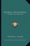 George Whitefield: Prophet and Preacher di Edward S. Ninde edito da Kessinger Publishing