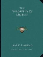 The Philosophy of Mystery di Aug C. L. Arnold edito da Kessinger Publishing