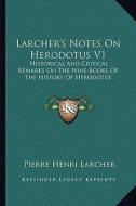Larcher's Notes on Herodotus V1: Historical and Critical Remarks on the Nine Books of the History of Herodotus di Pierre Henri Larcher edito da Kessinger Publishing