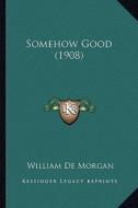 Somehow Good (1908) di William De Morgan edito da Kessinger Publishing