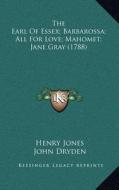 The Earl of Essex; Barbarossa; All for Love; Mahomet; Jane Gray (1788) di Henry Jones, John Dryden edito da Kessinger Publishing
