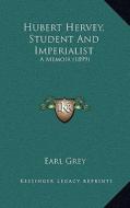 Hubert Hervey, Student and Imperialist: A Memoir (1899) di Earl Grey edito da Kessinger Publishing
